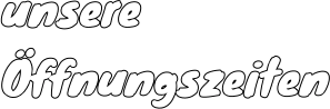 unsere Öffnungszeiten