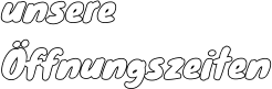 unsere Öffnungszeiten