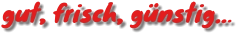 gut, frisch, günstig…